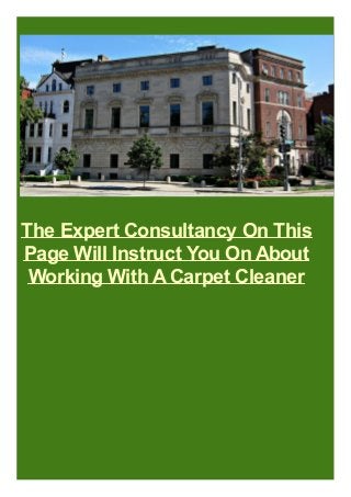 The Expert Consultancy On This
Page Will Instruct You On About
Working With A Carpet Cleaner

 