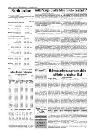 PAGE 4. TECOYA TREND, FRIDAY, OCTOBER 07, 2016.
North decline
By Cotton Man
MUMBAI, OCTOBER, 06—
The cotton prices in the northern region declined todaywhile
a steady trend prevailed at other markets.
Quality Rate Arrival in
Bales
State Wise
NORTH ZONE (RATES IN MAUND)
Punjab (New) J-34 S/G Crop 4330 / 4340
  J-34 R/G Crop   4350 / 4360 5000
Haryana (New) J-34 S/G Crop 4280 / 4290
  J-34 R/G Crop   4320 / 4330 9000
Rajasthan (New) J-34 S/G Crop 4250 / 4290
  J-34 R/G Crop   4380 / 4320 2500
CENTRAL ZONE (RATES IN BALES)      
Gujarat V-797 (Kalayan) 22mm 27000 / 28000
(New) S/6 44000 / 45000
S/6 B Grade 44500 / 46000
S/6 29 mm 3.8 mic 46000 / 46500 4500
Maha (New) MECH 45000 / 46000
MECH 1 - 29 mm 3.5 mic 47000 / 47500
MECH - 1 30 mm 3.7 mic 47500 / 48000 3000
M.P. (New) MECH-1 45300 / 46300
MECH - 1 29 mm 3.5 mic 47200 / 47700 
MECH - 1 30 mm 3.7 mic 47700 / 48200 
DCH-32 33-35 mm 57000 / 59000 4000
SOUTH ZONE (RATES IN BALES)      
A.P MECH - 1(Adilabad) 29mm 47500 / 48000
  Bunny / Brahma (Warangal)  48000 / 48500  
  MCU-5 (Guntur)  48500 / 49000 500
Karnataka MECH-1 29mm  46500 / 47000
Bunny / Brahma 30mm  47500 / 48000  
  DCH-32 34-35mm 57500 / 59500 NIL
Others - - -
Total Arrivals 28,500
Printed, Published and Edited by Rakesh L. Sharma on behalf of
TECOYA TREND PUBLICATIONS PVT. LTD. from D-66,
Oshiwara Industrial Centre, Andheri Malad Link Road, Mumbai 400 104
and Printed at TECOYA TREND PUBLICATIONS, D-66, Oshiwara
Industrial Centre, Andheri Malad Link Road, Mumbai 400 104
Indian Cotton Federation
( Per Candy-2015-16 Crop)
State Grade Staple Mic Per Candy
P/H/R ICS-101 Below 5.0-7.0 28600
22mm
P/H/R ICS-201 Below 5.0-7.0 28900
22mm
GUJ ICS-102 22mm 4.0-6.0 26500
KAR ICS-103 23mm 4.0-5.5 32400
M/M ICS-104 24mm 4.0-5.5 36500
P/H/R ICS-202 26mm 3.5-4.9 40300
M/M/A ICS-105 26mm 3.0-3.4 40500
M/M/A ICS-105 26mm 3.5-4.9 42000
P/H/R ICS-105 27mm 3.5-4.9 40900
M/M/A ICS-105 27mm 3.0-3.4 41000
M/M/A ICS-105 27mm 3.5-4.9 43000
P/H/R ICS-105 28mm 3.5-4.9 41200
M/M/A ICS-105 28mm 3.5-4.9 44500
GUJ ICS-105 28mm 3.5-4.9 44000
M/M/A/K ICS-105 29mm 3.5-4.9 45000
GUJ ICS-105 29mm 3.5-4.9 44500
M/M/A/K ICS-105 30mm 3.5-4.9 45500
M/M/A/K/T/OICS-105 31mm 3.5-4.9 46500
K/A/T/O ICS-106 32mm 3.5-4.9 47500
M(P)/K/T ICS-107 34mm 3.0-3.8 55500
U.S. Futures Daily Cotton Market
05 October 2016
Contract Open * High Low Close * Settle Change
Oct '16 0 0 0 0 68.03 -1.85
Dec '16 69.66 70.00 67.53 67.69 67.82 -1.85
Mar '17 70.09 70.37 68.10 68.12 68.36 -1.74
May '17 70.43 70.64 68.41 68.62 68.75 -1.68
Jul '17 70.44 70.64 68.65 69.03 68.81 -1.64
* Open and Close prices reflect the first and last trade in the
market and do not correlate to any opening or closing period
COTTON ASSOCIATION OF INDIA
V-797 28200
Jayadhar -------
J-34 (RG) 42015
MECH-1/H-4 45500
Sankar-6 45000
MCU-5 49000
DCH-32 57000
#
the industry average for same investment level. Hence, this sector
holds the maximum employment generation potential. Taking into
consideration the long standing demand of the industry and
maximize the employment and exports potential of the sector,
Government announced special package for apparel sector.
Announcement of the special package has been very well
appreciated and welcomed bythe industry at large. That being said,
the industry has raised their concerns regarding the delay in the
process of implementation of the package. The salient features and
progress made so far is delineated below:
I. LABOUR LAW REFORMS
* Increase in overtime limit for workers in apparel
industry: The overtime cap per quarter will be increased from
prevailing 50 hours to 100 hours which is the ILO norm.
Amendment in Factories Act shall be done by Ministry of Labour
& Employment. The amendment will come into effect byNovember
2016.
* Introduction of Fixed Term Employment: Looking at the
seasonal nature of the industry, Fixed Term Employment is
introduced. A fixed term workman will be considered at par with
permanent workman in terms of working hours, wages, allowances
and other statutory dues. This move will enable the manufacturers
to deal with excess demand and idle labour at different times. The
Labour Ministry draft notification formalizing the rules for such
employment was rolled out on 4th August 2016. The amendment
will come into effect by November 2016.
II. EPFO REFORMS
* Government to bear entire 12% of employer’s Employee
Provident Fund (EPF) contribution: Under Pradhan
MantriRojgarProtsahanYojana (PMRPY), 8.67% of employer’s
contribution is borne byGovernment for all new employees enrolling
in EPFO, for first 3 years. For apparel units, the rest of 3.67%
employer contribution for workmen earning up to Rs. 15,000 per
month will also be borne by Government for 3 years. This will
encourage employers to bring more workers into the formal sector
by reducing the wage costs of the employer.Ministry of Labour has
issued guidelines of Pradhan MantriRojgarProtsahanYojana
(PMRPY) and the scheme is applicable from August 2016 for a
period of 3 years. For apparel manufacturing sector, the refund
mechanism is as under:
- Employers need to make online applications to Textile
Commissioner Office which shall be certified, validated and
uploaded to the PMRPY portal/ EPFO.
- The verified employers need to fill PMRPY form and
monthly ECR of the new employees with EPFO latest by 10th of
the following month.
- The employer need to credit the 12% of the EPF contribution
ofthe employees with EPFO. The payment of 8.33% EPS and 3.67%
TextilePackage-Canthishelpinrevivaloftheindustry?
Continued from Page 1 Col 6 EPF by the Government willthereafter be made to the employers.
* EPF is made optional for employees earning less than
Rs. 15,000 per month: This would leave more moneyin the hands
of the workers. It is likely to be notified by the Labour Ministry by
November 2016.
III. ENHANCEMENT OF CAPITAL INVESTMENT
SUBSIDY UNDER AMENDED TECHNOLOGY
UPGRADATION FUND SCHEME (ATUFS)
* The subsidy under ATUFS was increased from 15% to 25%
for the garment companies along with raise in cap from Rs. 30
crores to Rs. 50 crores. The key aspect is thatthis subsidy is output
based and will be disbursed only after the expected jobs are created
after a period of 3 years. The amendments have been made in the
Scheme on 25th July 2016 by Ministry of Textiles.
IV. ENHANCED DUTY DRAWBACK RATE
* Currently duty drawback is provided to garment exports at
an average rate of 8.16% which neutralizes Central Government
taxes. Provision has been made to subsidize the incidence of State
levies as well by declaring an additional drawback rate.
* If a garment exporter imports the fabric under Advance
Authorization Scheme, he is not eligible to get drawback even for
other indigenous components. This anomaly was also removed.
* The Scheme for Rebate of State Levies (ROSL) on exports
of garments has been notified by the Ministry of Textiles on 12th
August 2016. The scheme is operational from 20th September 2016.
V. RELAXATION OF SECTION 80JJAA OF
INCOME TAX ACT FOR ADDITIONAL TAX BREAKS
According to the existing provision, a manufacturing
company with minimum 100 workmen can claim deduction of 30%
of additional wages paid to new regular workmen in a factory for 3
years including the year of employment. However, one of the
eligibility clause is that the workman should have been employed
for a period of minimum 240 days. But, owing tothe seasonal nature
of the apparel manufacturing units, factories are functional only
for around 6 months a year and are not able to take much benefit
under this section. Hence, the minimum requirement of 240 days
has been relaxed to 150 days. The guidelines are yet to be notified
by the Department of Revenue.
The package for textile sector is definitely a good start to
make India competitive in the global market. The larger
manufacturing set-ups will become feasible thereby leading to
economies of scale in the sector which will help in executing large
quantum of export orders. Also, more and more garment units will
become compliant with respect to statutory dues and more jobs
will be created in the formal sector. The benefits arising out of the
package will be clearer in 4-5 months’ time. However that being
said, to yield better results, it will very important for India to work
towards finalization offree trade agreementswith important markets
especially EU.
between the two parties and
promote further business
development. It would also build
platforms in various types of
R&D cooperation, thereby
creating new innovations and
business opportunities.
Over the last years, both
associations have had deep
discussions on the way to reach
an agreement that will benefit
companies from both parties.
They recently agreed on major
issues, as for tariffs elimination
and rules of origin.
Mr. Piolat, President of
Euratex, emphasized the
importance of the Joint
Statement by stating that: “Our
Japanese colleagues believe, like
we do, that the rules should be
adapted to the structure of our
industries and that we both are
best judges of what works for our
industries. I am therefore very
happy that we can share this
Joint Statement and I urge the
negotiators both sides to take it
into due consideration”.
EU-Japan FTA
Continued from Page 1 Col 2
tecoya@vsnl.com
WantMORE ABOUT
Textiles
TO KNOW
Write for details at:
Contact
022-66978533
022-66978534
022-66978535
for further details
or
Hohensteindiscussesproductclaim
validationstrategies at IFAI
From Tecoya NewsDesk
MUMBAI, OCT. 06—
Product performance
claims help educate consumers
and differentiate brands at retail.
However, sometimes the
marketing team wants to push
those claims a little farther than
the legal team believes is
advisable.
Science based,
independent testing can often
bridge the gap, providing the
marketers with the data they
need for their campaigns and
giving the lawyers the
documentation they require.
Unfortunately, today’s
functional textile innovations
sometimes outpace the
development of standardized
tests to evaluate them. In that
case, companies must work with
laboratories to design custom
testing programs that accurately
and scientifically profile a
product’s performance without
the relying solely on published
standards.
Dr. Jan Beringer, the Head
of Development at Hohenstein’s
Department of Function and
Care, will describe how
companies should approach that
situation. Entitled “New
Functionalities Require Out-of-
the-Box Thinking to
Substantiate Claims,” the
presentation is part of the IFAI
Expo Advanced Textiles
program and will be held on
Tuesday, October 18 at 4:45 PM.
“Hohenstein is a research
institute as well as a testing
institute so we are very
comfortable being out-of-the-
box,” explains Beringer. “That
unique perspective ensures that
our scientists evaluate a
product’s performance benefits
from the consumer’s point of
view in addition to considering
available standardized tests.
Marketers need every fact and
feature to be competitive in
today’s challenging
marketplace.”
Hohenstein, a sponsor of
the IFAI Expo Testing Program,
will also demonstrate several
new testing technologies in the
IFAI Expo Testing Demo Zone.
These technologies include a
portable, standalone, affordable
(less than $1,000) 3D scanner for
size matching.
The Hohenstein Group
provides a unique, broad range
of textile services including
product compliance testing, the
entire OEKO-TEX® brand
portfolio, and product
performance testing. The range
of performance tests includes
clothing physiology assessments
for quantifying comfort and fit,
3D scanning, sizing and
patternmaking, and independent
evaluations of technical features
such as UV protection, moisture
management, compression, and
antimicrobial performance.
MSMEs growth key for country’s development: Chaudhary
CHANDIAGRH, OCT. 06-
(PTI)
Emphasising on the need
to give push to Micro, Small and
Medium Enterprises (MSMEs),
the Centre today said the sector
is capable of providing new
dimension and push to country’s
development.
“Since the MSME sector is
capable of provide new
dimension and push to country’s
development, partnership efforts
are welcome so that budding
entrepreneurs are made aware to
start their small industry by
being independent,” Union
Minister of State for MSME
Haribhai Parthibhai Chaudhary
said in his keynote address at the
4th Regional MSME Conclave
organised by CII here.
He also lauded a number
of schemes of the government
which focus on generating
employment.
The minister also
highlighted schemes of the
government aimed at providing
access tofinance through finance
facilitation centres along with
MSME databank and incubation
centres.
The Centre is keen to
strengthen industrial clusters all
over the country as well as
research and development
initiatives for industrial growth.
#
 