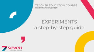 TEACHER EDUCATION COURSE
PRE-PRIMARY EDUCATION
EXPERIMENTS
a step-by-step guide
 