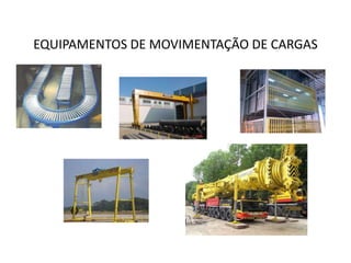 EQUIPAMENTOS DE MOVIMENTAÇÃO DE CARGAS 
 