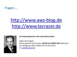 Fragen …

http://www.aws-blog.de
http://www.tecracer.de
Ihr Ansprechpartner: Herr Sven Ramuschkat
Haben Sie Fragen?
Gerne stehe ich Ihnen unter +49 (0) 511-59095-942 telefonisch
zur Verfügung, oder senden Sie mir eine Email
an aws@tecracer.de

 