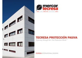 TECRESA PROTECCIÓN PASIVA
‘’A journey through the Fire Protection World ’’
TECRESA INTERNATIONAL DIVISION
 