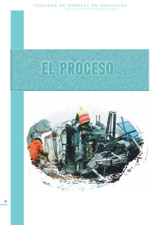 T E C N I C A S D E R E S C A T E E N V E H I C U L O S
Una guía para el uso de herramientas de rescate y técnicas de extracción
42
 