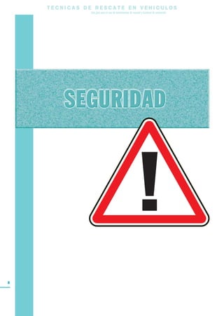 T E C N I C A S D E R E S C A T E E N V E H I C U L O S
Una guía para el uso de herramientas de rescate y técnicas de extracción
8
 