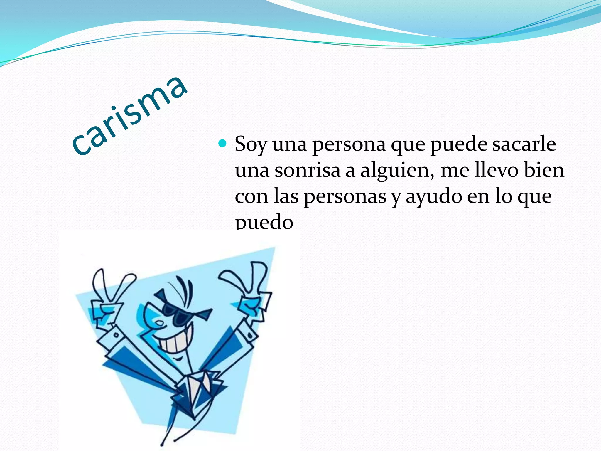  Soy una persona que puede sacarle
 una sonrisa a alguien, me llevo bien
 con las personas y ayudo en lo que
 puedo
 