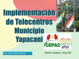 Implementación de Telecentros Municipio Yapacani Ing. Hans Ramos Blacutt 