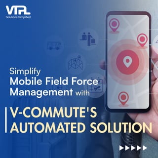 Simplify
Mobile Field Force
Management with
V-COMMUTE'S
AUTOMATED SOLUTION
 