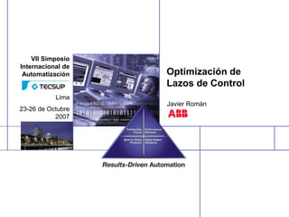 VII Simposio
Internacional de
Automatización
Lima
23-26 de Octubre
2007
Optimización de
Lazos de Control
Javier Román
 