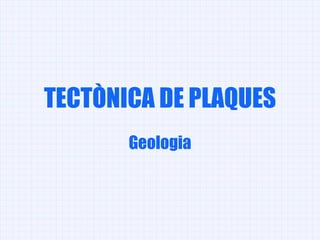 TECTÒNICA DE PLAQUES Geologia 