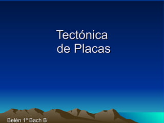 Tectónica  de Placas Belén 1º Bach B 