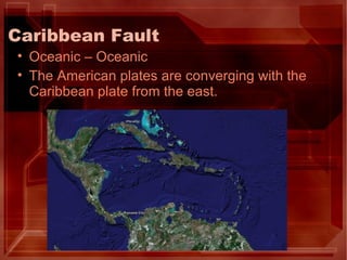 Caribbean Fault Oceanic – Oceanic The American plates are converging with the Caribbean plate from the east. 