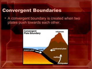 Convergent Boundaries A convergent boundary is created when two plates push towards each other.  