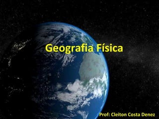 Geografia Física     Prof: Cleiton Costa Denez   