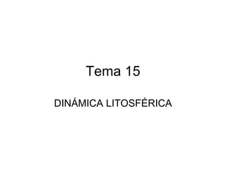 Tema 15 DINÁMICA LITOSFÉRICA 