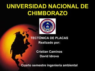 UNIVERSIDAD NACIONAL DE
CHIMBORAZO
TECTÓNICA DE PLACAS
Realizado por:
Cristian Caminos
David Idrovo
Cuarto semestre ingeniería ambiental
 