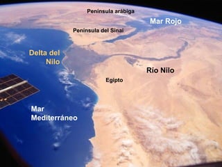 Delta del
Nilo
Río Nilo
Mar Rojo
Egipto
Península arábiga
Mar
Mediterráneo
Península del Sinaí
 
