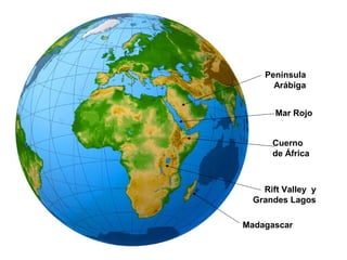 Península
Arábiga
Mar Rojo
Cuerno
de África
Rift Valley y
Grandes Lagos
Madagascar
 