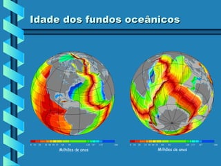 Idade dos fundos oceânicos

0 10

20

33 40 48 55

68

84

120 137

Milhões de anos

147

180

0 10

20

33 40 48 55

68

84

120 137

Milhões de anos

147

180

 