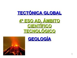 TECTÓNICA GLOBAL 4º ESO AD. ÁMBITO CIENTÍFICO TECNOLÓGICO GEOLOGÍA 