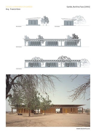 www.tectonica.es
ESCUELA PRIMARIA EN GANDO Gando, Burkina Faso (2001)
Arq. Francis Kere
Project: Primary school for Gando
Location: Gando,Boulgou,Burkina Faso
Architect: Diébédo Francis Kéré
Content: Elevations
M 1 :200
West elevation East elevation
North elevation
South elevation
 