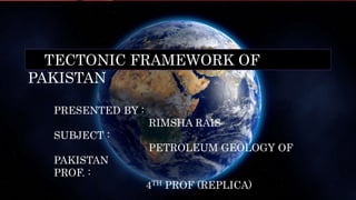 Click to edit Master title style
1
TITLE HERE
Subtitle
TECTONIC FRAMEWORK OF
PAKISTAN
PRESENTED BY :
RIMSHA RAIS
SUBJECT :
PETROLEUM GEOLOGY OF
PAKISTAN
PROF. :
4TH PROF (REPLICA)
 