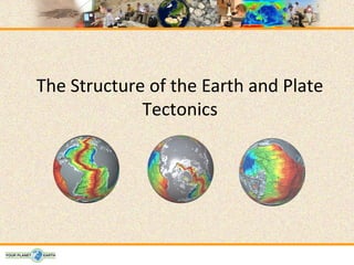 The Structure of the Earth and Plate
             Tectonics
 