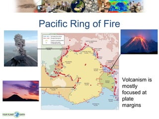 Pacific Ring of Fire




                       Volcanism is
                       mostly
                       focused at
                       plate
                       margins
 