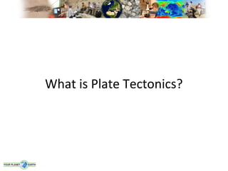 What is Plate Tectonics?
 