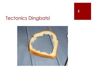 Tectonics Dingbats!
2
 