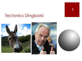 Tectonics Dingbats!
7
 