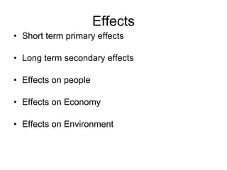 Effects Short term primary effects Long term secondary effects Effects on people Effects on Economy Effects on Environment 