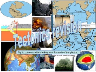 Tectonics revision Try to come up with one key term for each of the photos. 