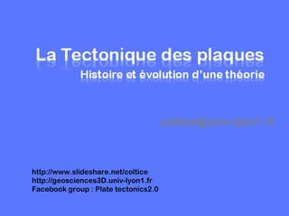 coltice@univ-lyon1.fr
http://www.slideshare.net/coltice
http://geosciences3D.univ-lyon1.fr
Facebook group : Plate tectonics2.0
 
