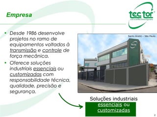 Empresa
• Desde 1986 desenvolve
projetos no ramo de
equipamentos voltados à
transmissão e controle de
força mecânica.
• Oferece soluções
industriais essenciais ou
customizadas com
responsabilidade técnica,
qualidade, precisão e
segurança.
2
Santo André – São Paulo
Soluções industriais
essenciais ou
customizadas
 