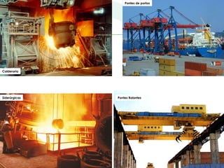 31
Calderaria
Siderúrgicas
Pontes de portos
Pontes Rolantes
 