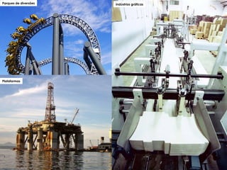 32
Parques de diversões
Plataformas
Indústrias gráficas
 