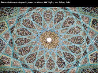 Tecto do túmulo do poeta persa do século XIV Hafez, em Shiraz, Irão. 
 