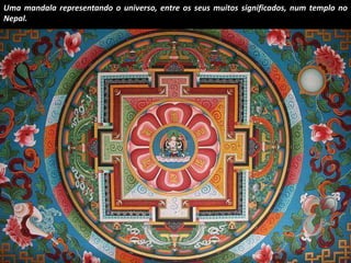 Uma mandala representando o universo, entre os seus muitos significados, num templo no 
Nepal. 
 