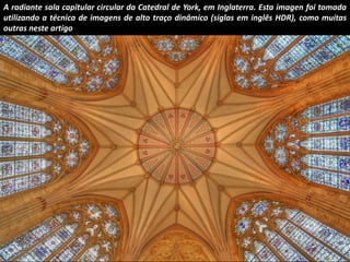 A radiante sala capitular circular da Catedral de York, em Inglaterra. Esta imagen foi tomada 
utilizando a técnica de ima...