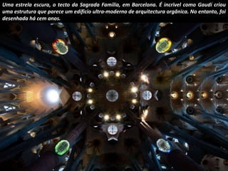 Uma estrela escura, o tecto da Sagrada Família, em Barcelona. É incrivel como Gaudí criou 
uma estrutura que parece um edí...