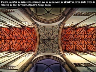 O bom trabalho do fotógrafo consegue que se destaquem as atractivas cores deste tecto de 
madeira de Sant Bavokerk, Haarle...