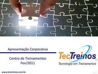 Apresentação Corporativa Centro de Treinamentos Fev/2011 www.tectreinos.com.br V1.2 