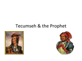 Tecumseh & the Prophet
 