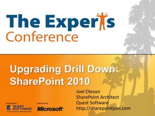 Upgrading Drill Down:SharePoint 2010 Joel Oleson SharePoint Architect Quest Software http://sharepointjoel.com 