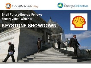 Shell Future Energy Fellows
#energychat Webinar
KEYSTONE SHOWDOWN
 