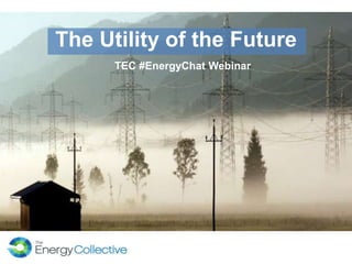 The Utility of the Future
TEC #EnergyChat Webinar
 