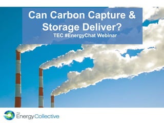 Can Carbon Capture &
Storage Deliver?
TEC #EnergyChat Webinar
 