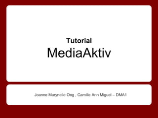 Joanne Marynelle Ong , Camille Ann Miguel – DMA1
Tutorial
MediaAktiv
 