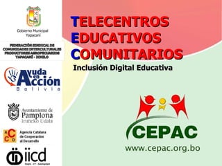 T ELECENTROS E DUCATIVOS C OMUNITARIOS   Inclusión Digital Educativa Gobierno Municipal  Yapacaní 