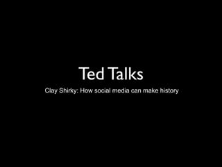 Ted Talks
Clay Shirky: How social media can make history
 